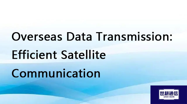 ​Overseas Data Transmission: Efficient Satellite Communication//Global IPLC service provider of Shig