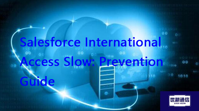 ​Salesforce International Access Slow: Prevention Guide??? Solution//Global IPLC service provider of