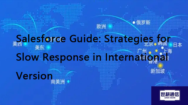 ​Salesforce Guide: Strategies for Slow Response in International Version??? Solution//Global IPLC se