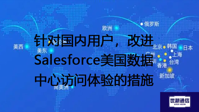 针对国内用户，改进Salesforce美国数据中心访问体验的措施？？？解决方案//世耕通信全球IPLC服务商