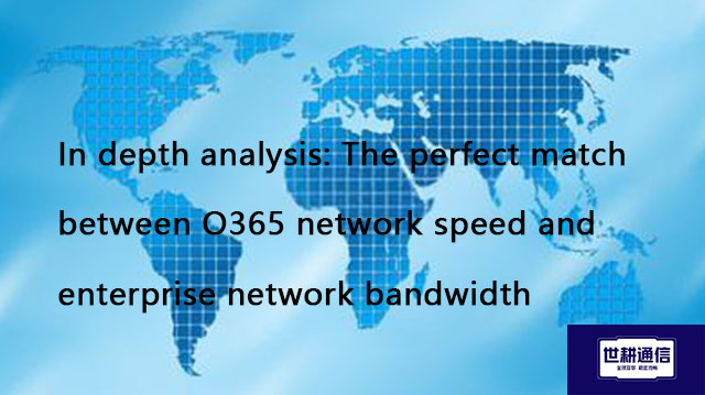 ​In depth analysis: The perfect match between O365 network speed and enterprise network bandwidth???