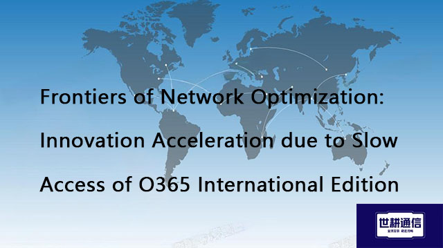 Frontiers of Network Optimization: Innovation Acceleration due to Slow Access of O365 International 