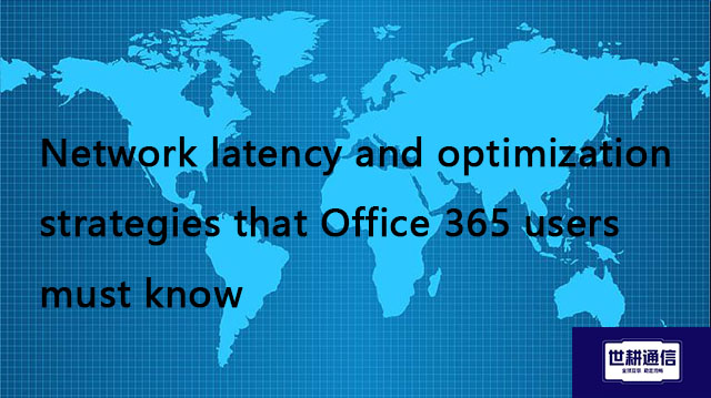 Network latency and optimization strategies that Office 365 users must know??? Solution//Global IPLC