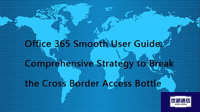 Office 365 Smooth User Guide: Comprehensive Strategy to Break the Cross Border Access Bottle??? Solu