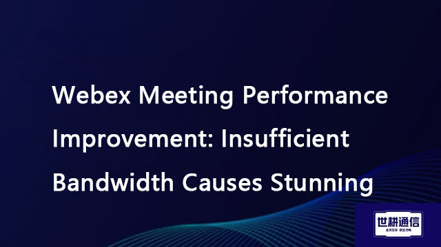 Webex Meeting Performance Improvement: Insufficient Bandwidth Causes Stunning??? Solution//Global IP