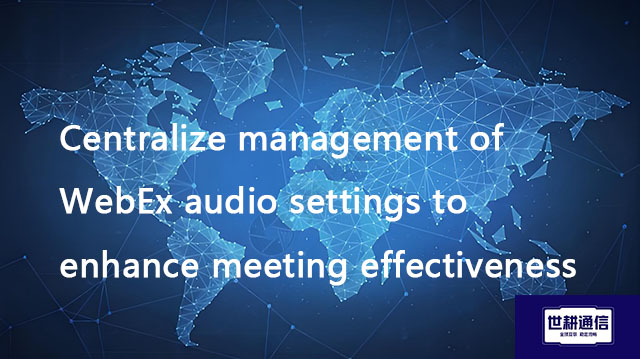Centralize management of WebEx audio settings to enhance meeting effectiveness??? Solution//Global I