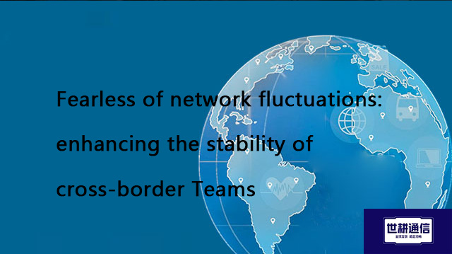 Fearless of network fluctuations: enhancing the stability of cross-border Teams​??? Solution//Global