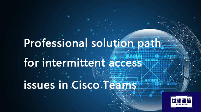 Professional solution path for intermittent access issues in Cisco Teams??? Solution//Global IPLC se