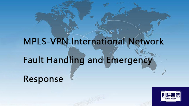 MPLS-VPN International Network Fault Handling and Emergency Response??? Solution//Global IPLC servic