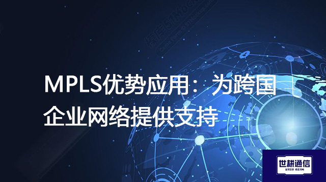 ​MPLS优势应用：为跨国企业网络提供支持？？？解决方案//世耕通信全球IPLC服务商