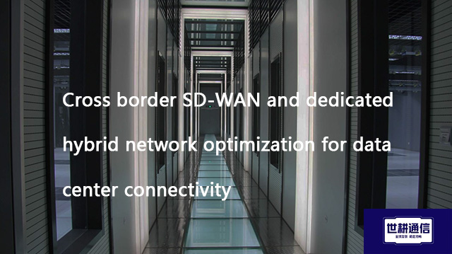  Cross border SD-WAN and dedicated hybrid network optimization for data center connectivity??? Solut