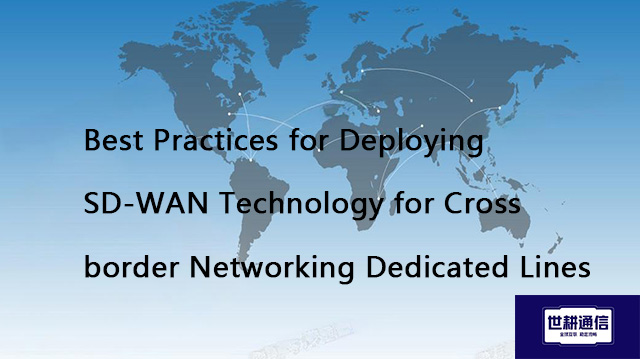 Best Practices for Deploying SD-WAN Technology for Cross border Networking Dedicated Lines?? Solutio