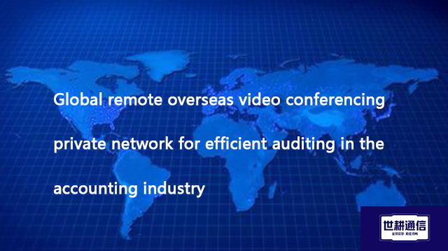Remote overseas video conferencing private network for efficient auditing in the accounting industry