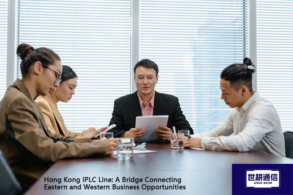  Hong Kong IPLC Line: A Bridge Connecting Eastern and Western Business Opportunities?? Solution//Glo