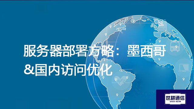 服务器部署方略：墨西哥&国内访问优化？？？？？解决方案//世耕通信全球办公专网