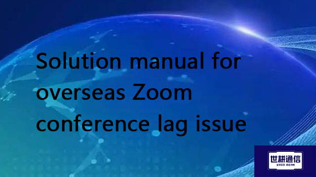 Solution manual for overseas Zoom conference lag issue?? Solution//Global IPLC service provider of 